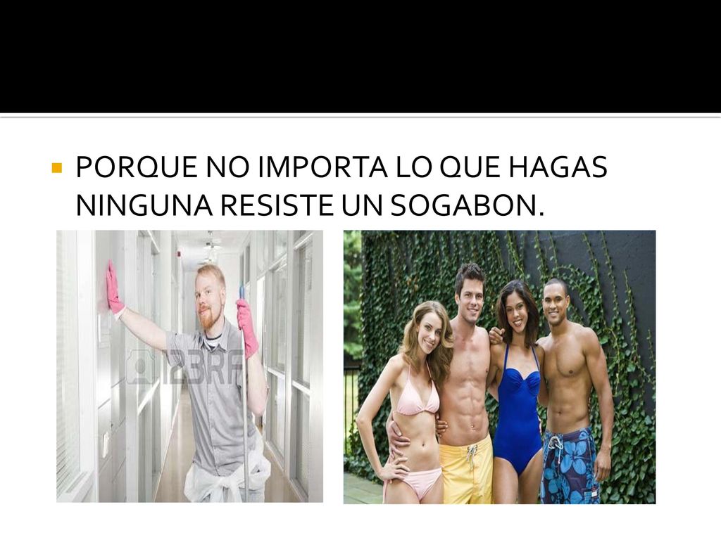 PORQUE NO IMPORTA LO QUE HAGAS NINGUNA RESISTE UN SOGABON.