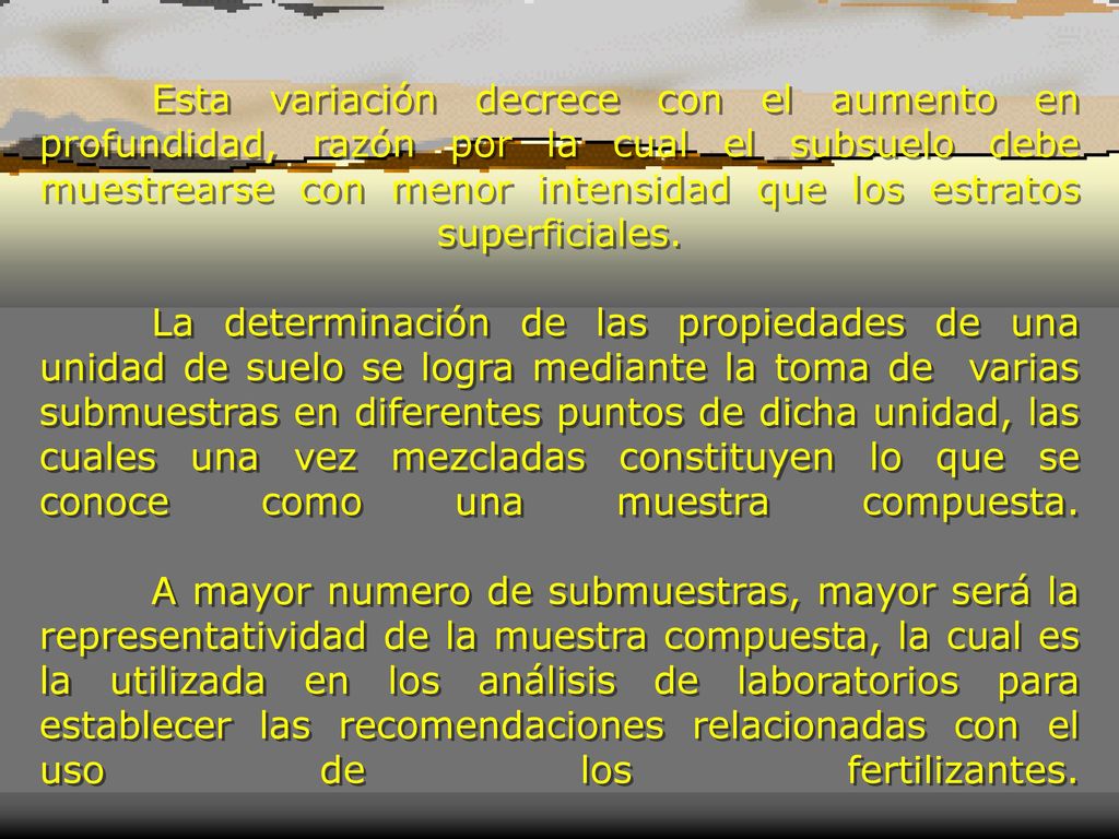 Esta variación decrece con el aumento en profundidad, razón por la cual el subsuelo debe muestrearse con menor intensidad que los estratos superficiales.