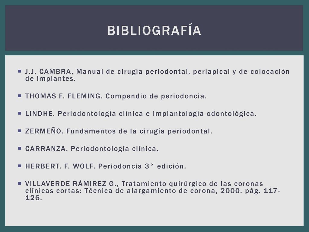 BIBLIOGRAFÍA J.J. CAMBRA, Manual de cirugía periodontal, periapical y de colocación de implantes. THOMAS F. FLEMING. Compendio de periodoncia.