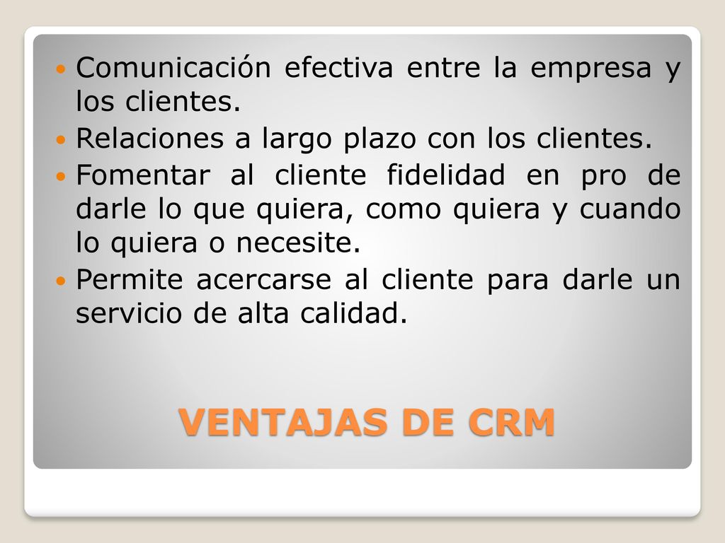 VENTAJAS DE CRM Comunicación efectiva entre la empresa y los clientes.