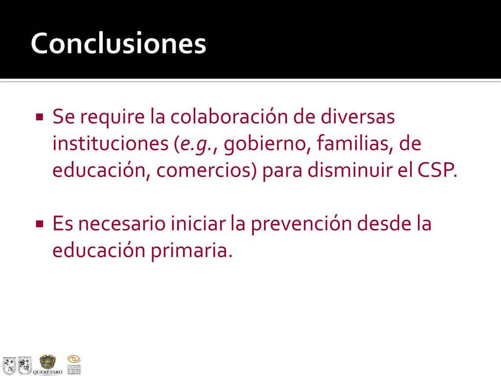 Conclusiones Se require la colaboración de diversas instituciones (e.g., gobierno, familias, de educación, comercios) para disminuir el CSP.