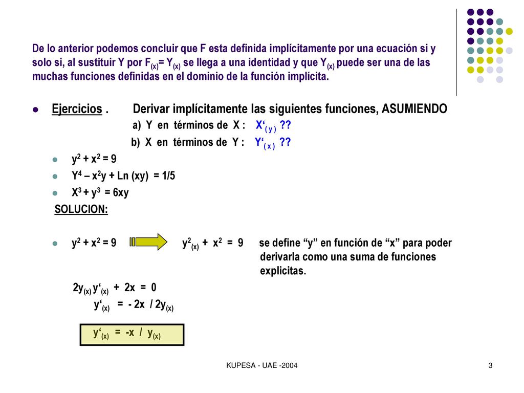 De lo anterior podemos concluir que F esta definida implícitamente por una ecuación si y solo si, al sustituir Y por F(x)= Y(x) se llega a una identidad y que Y(x) puede ser una de las muchas funciones definidas en el dominio de la función implícita.