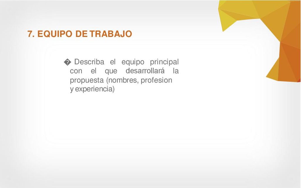 7. EQUIPO DE TRABAJO � Describa el equipo principal con el que desarrollará la propuesta (nombres, profesion.