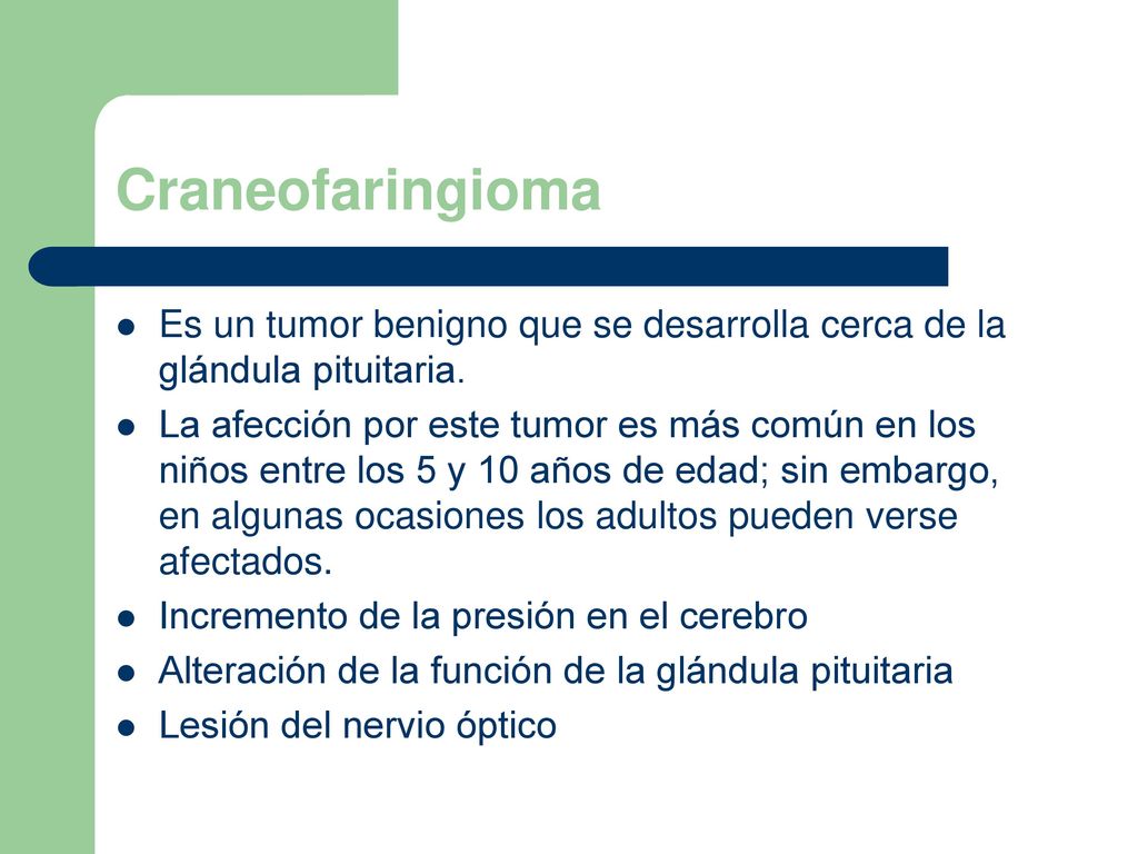 Craneofaringioma Es un tumor benigno que se desarrolla cerca de la glándula pituitaria.