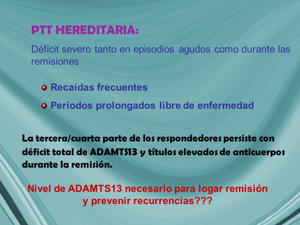 PTT HEREDITARIA: Déficit severo tanto en episodios agudos como durante las remisiones. Recaídas frecuentes.