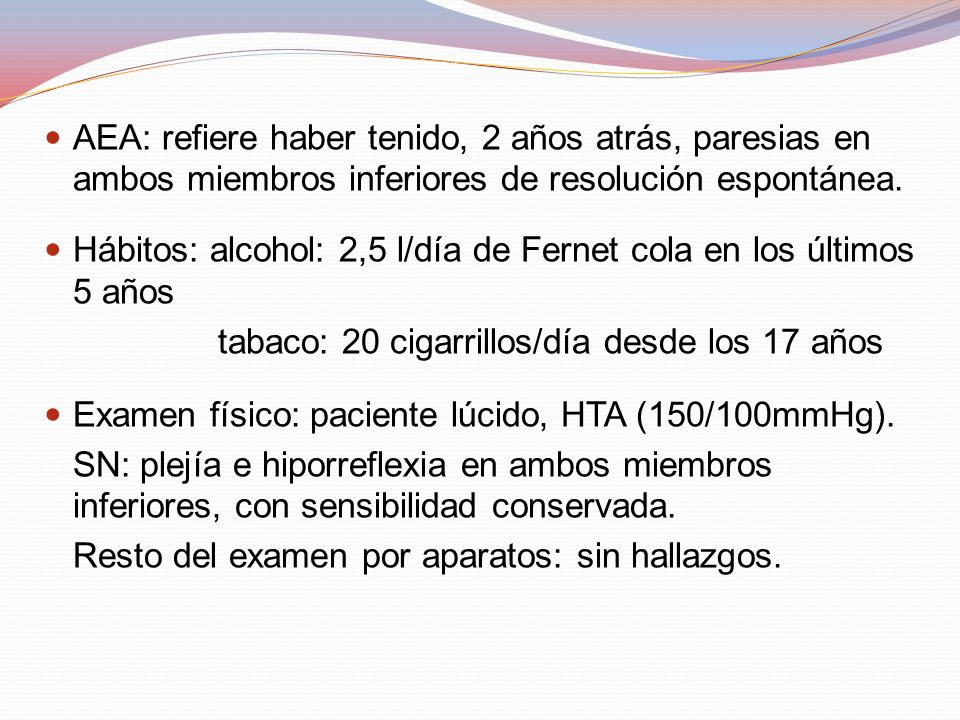 AEA: refiere haber tenido, 2 años atrás, paresias en ambos miembros inferiores de resolución espontánea.