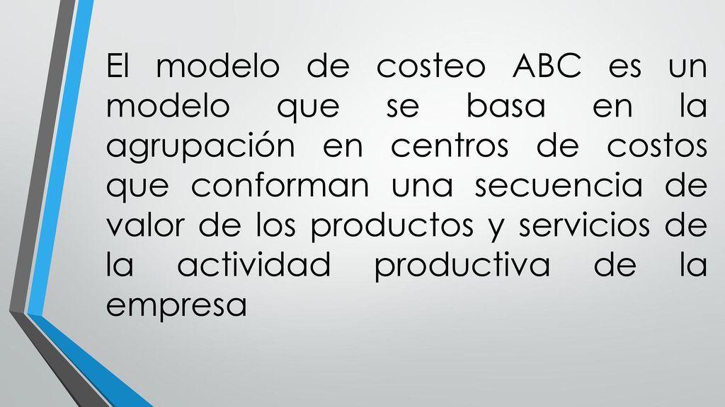El modelo de costeo ABC es un modelo que se basa en la agrupación en centros de costos que conforman una secuencia de valor de los productos y servicios de la actividad productiva de la empresa
