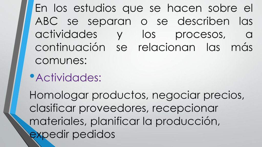 En los estudios que se hacen sobre el ABC se separan o se describen las actividades y los procesos, a continuación se relacionan las más comunes:
