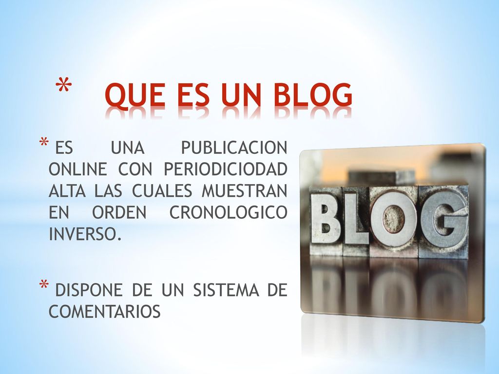 QUE ES UN BLOG ES UNA PUBLICACION ONLINE CON PERIODICIODAD ALTA LAS CUALES MUESTRAN EN ORDEN CRONOLOGICO INVERSO.