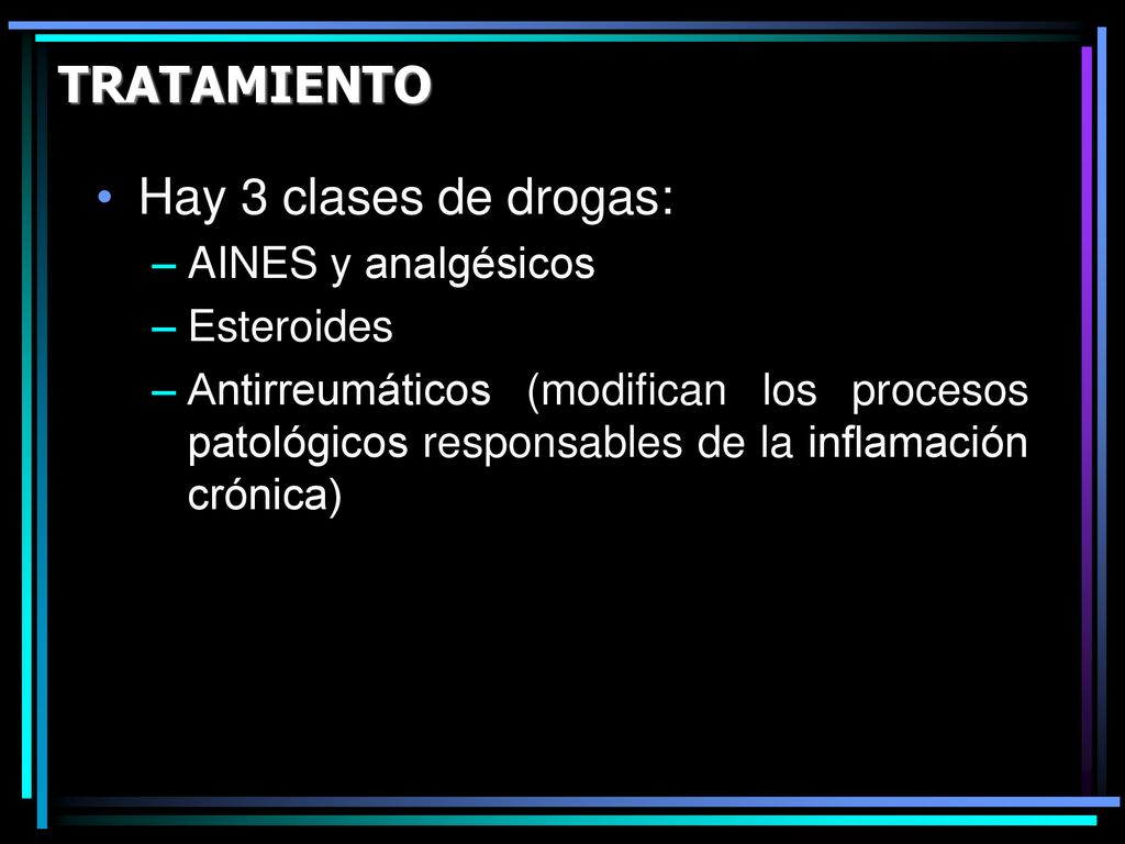 TRATAMIENTO Hay 3 clases de drogas: AINES y analgésicos Esteroides