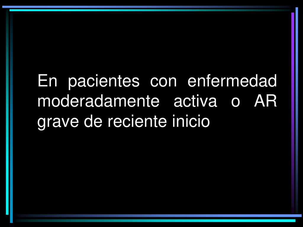 En pacientes con enfermedad moderadamente activa o AR grave de reciente inicio