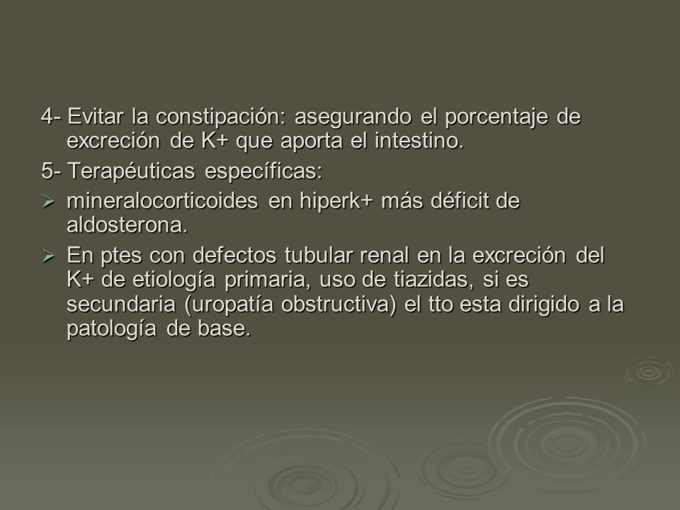 4- Evitar la constipación: asegurando el porcentaje de excreción de K+ que aporta el intestino.