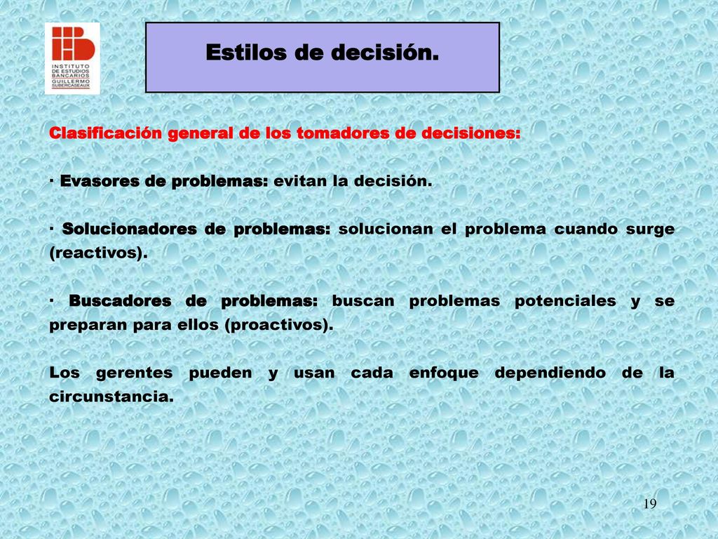 Estilos de decisión. Clasificación general de los tomadores de decisiones: · Evasores de problemas: evitan la decisión.