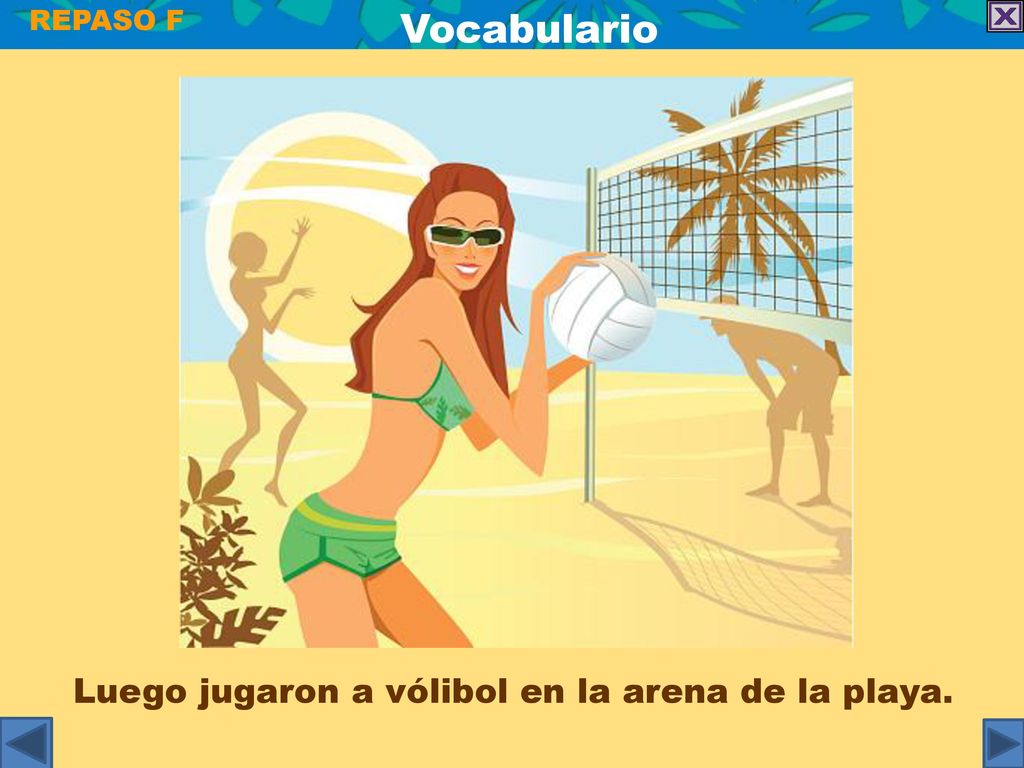 REPASO F Vocabulario Luego jugaron a vólibol en la arena de la playa.