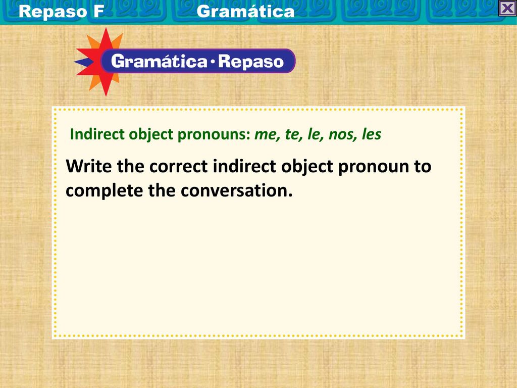 Repaso F Gramática Indirect object pronouns: me, te, le, nos, les.