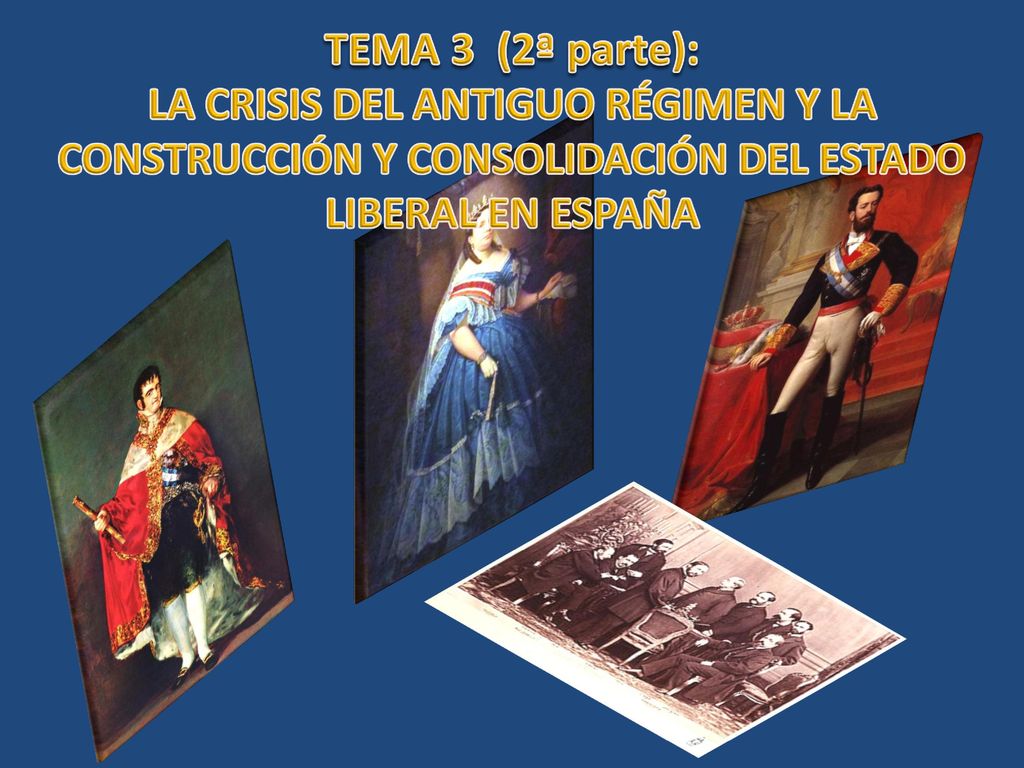 TEMA 3 (2ª parte): LA CRISIS DEL ANTIGUO RÉGIMEN Y LA CONSTRUCCIÓN Y CONSOLIDACIÓN DEL ESTADO LIBERAL EN ESPAÑA.