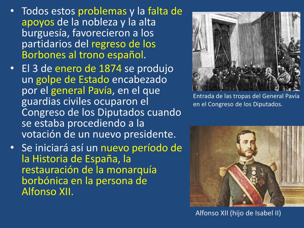 Todos estos problemas y la falta de apoyos de la nobleza y la alta burguesía, favorecieron a los partidarios del regreso de los Borbones al trono español.