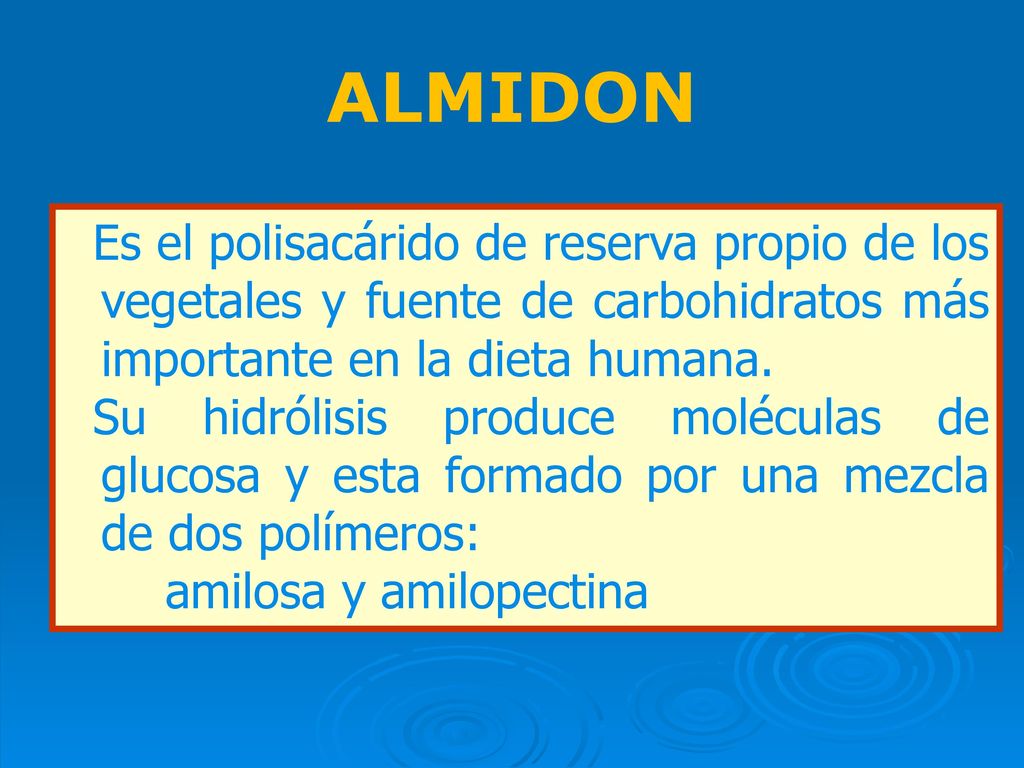 ALMIDON Es el polisacárido de reserva propio de los vegetales y fuente de carbohidratos más importante en la dieta humana.