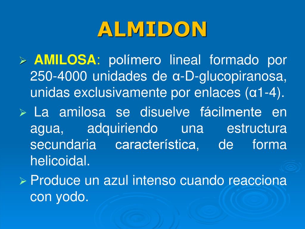 ALMIDON AMILOSA: polímero lineal formado por unidades de α-D-glucopiranosa, unidas exclusivamente por enlaces (α1-4).