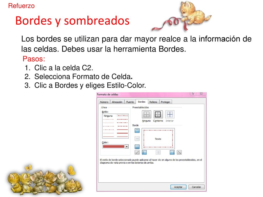 Refuerzo Bordes y sombreados. Los bordes se utilizan para dar mayor realce a la información de las celdas. Debes usar la herramienta Bordes.