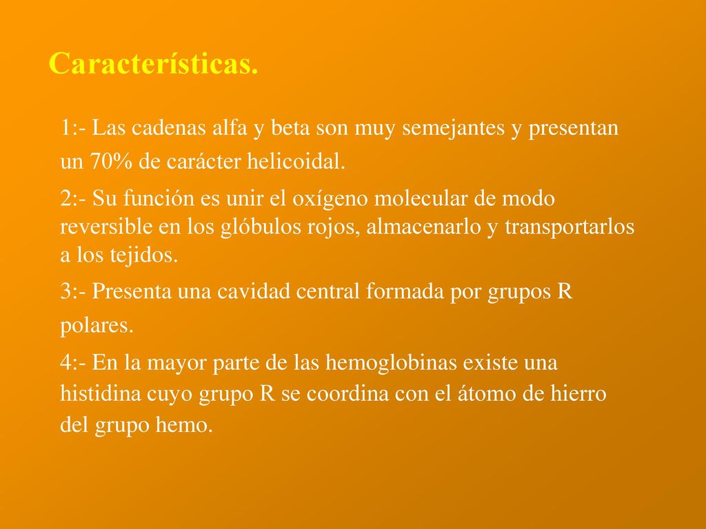 Características. 1:- Las cadenas alfa y beta son muy semejantes y presentan un 70% de carácter helicoidal.