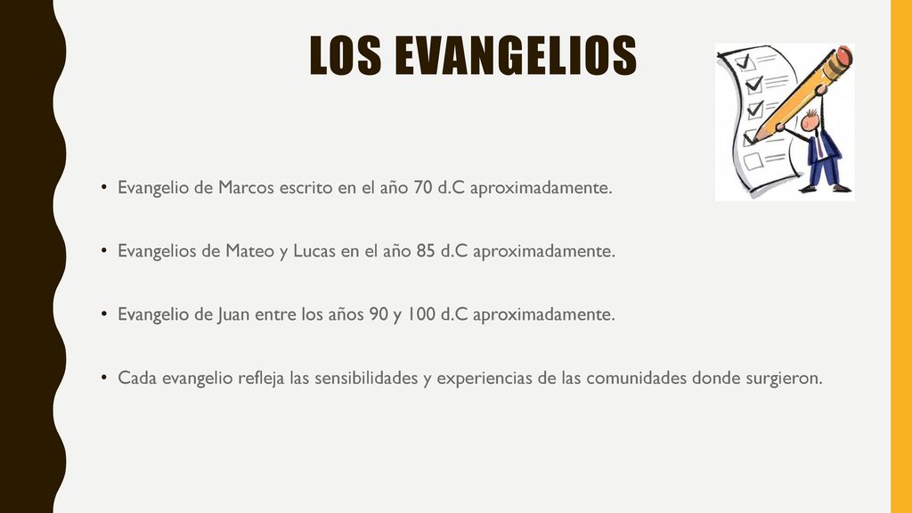 LOS EVANGELIOS Evangelio de Marcos escrito en el año 70 d.C aproximadamente. Evangelios de Mateo y Lucas en el año 85 d.C aproximadamente.
