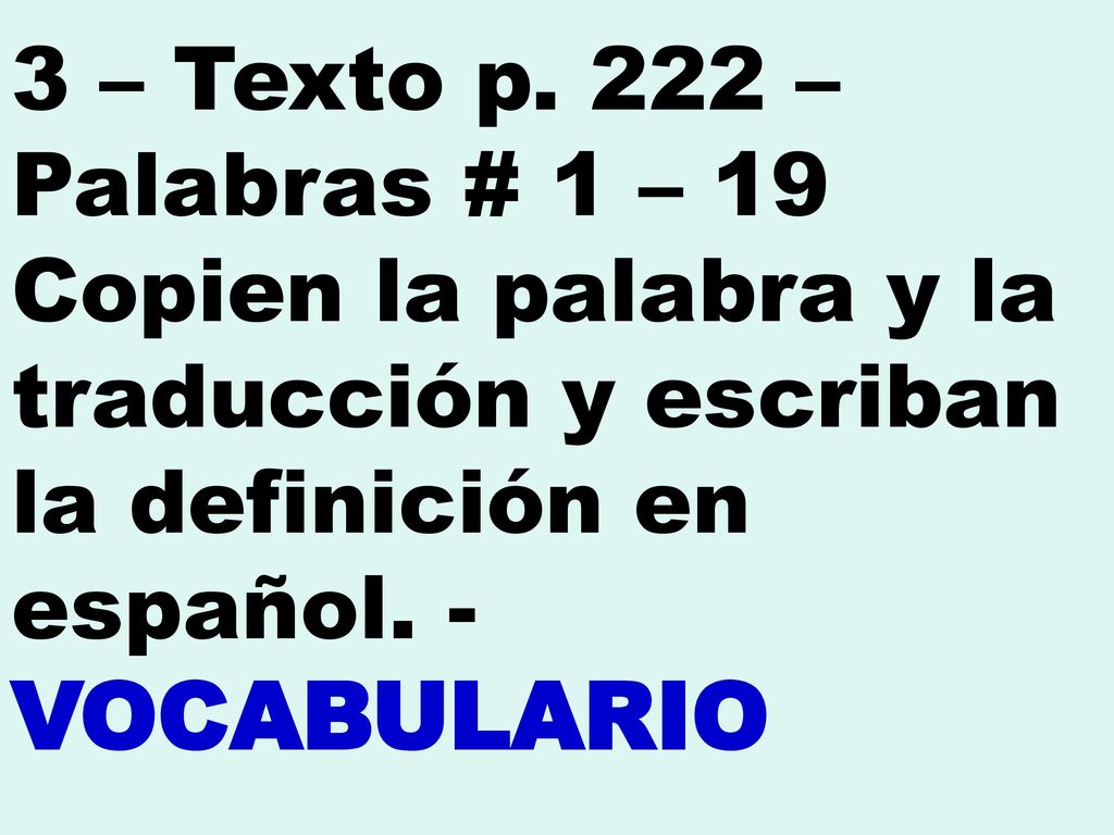 3 – Texto p. 222 – Palabras # 1 – 19 Copien la palabra y la traducción y escriban la definición en español. - VOCABULARIO