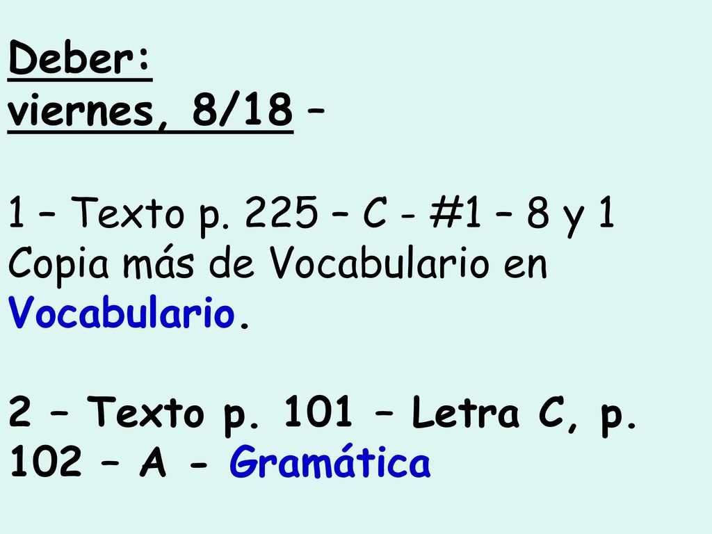 Deber: viernes, 8/18 – 1 – Texto p. 225 – C - #1 – 8 y 1 Copia más de Vocabulario en Vocabulario.