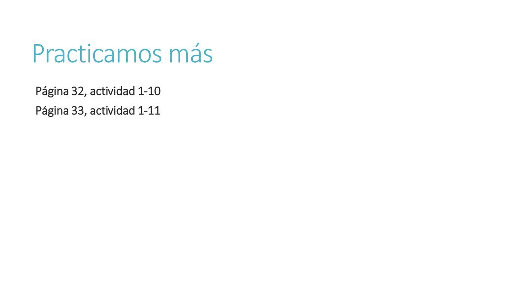 Practicamos más Página 32, actividad 1-10 Página 33, actividad 1-11