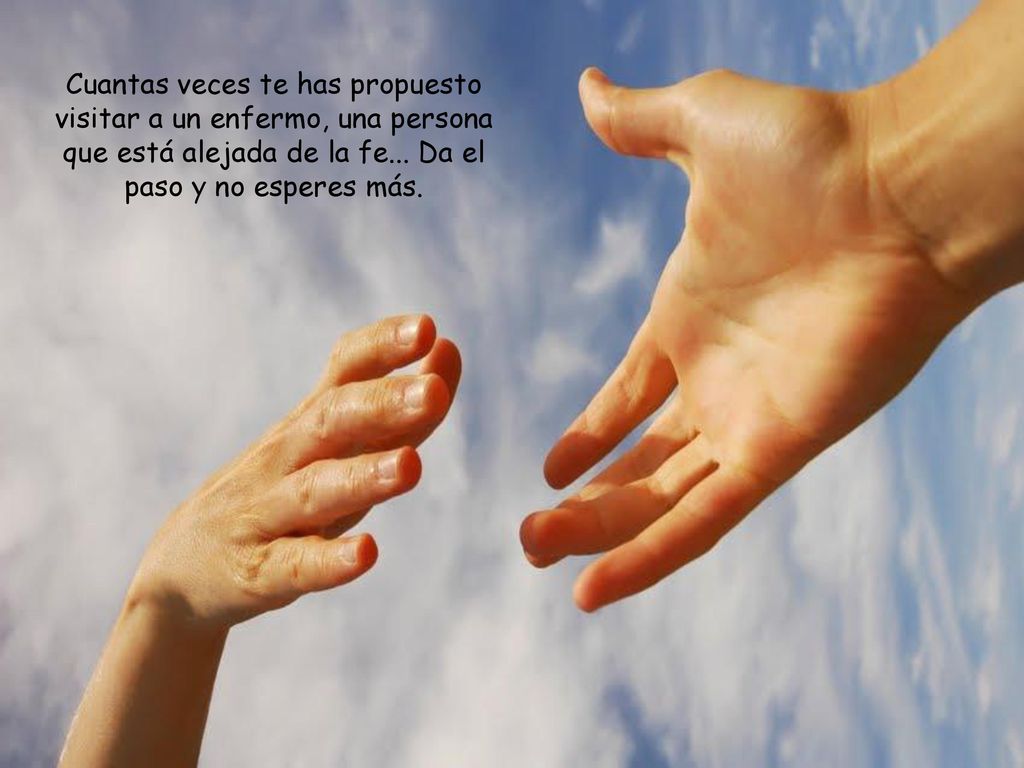 Cuantas veces te has propuesto visitar a un enfermo, una persona que está alejada de la fe...