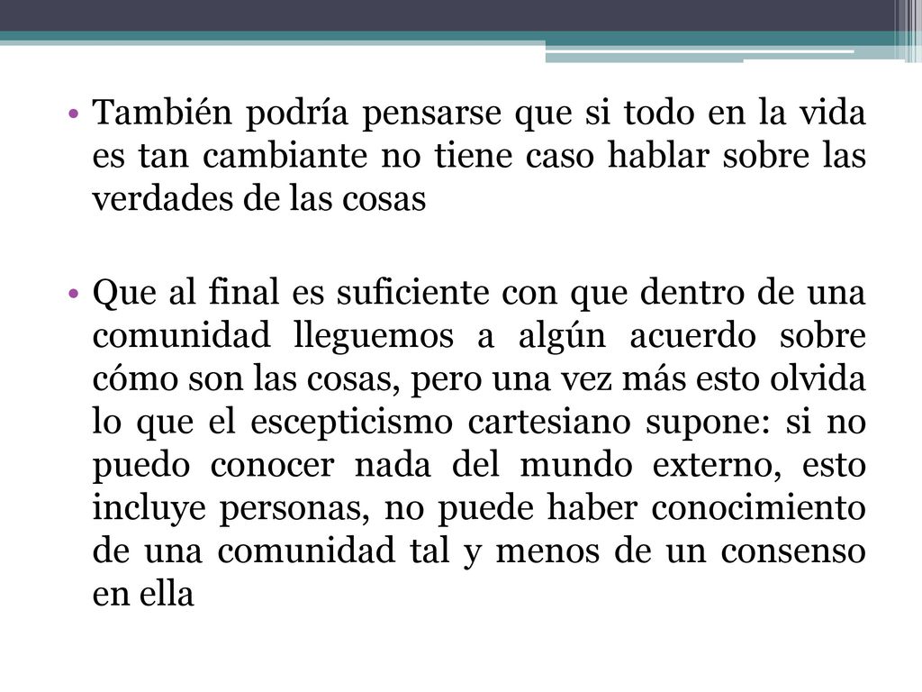 También podría pensarse que si todo en la vida es tan cambiante no tiene caso hablar sobre las verdades de las cosas