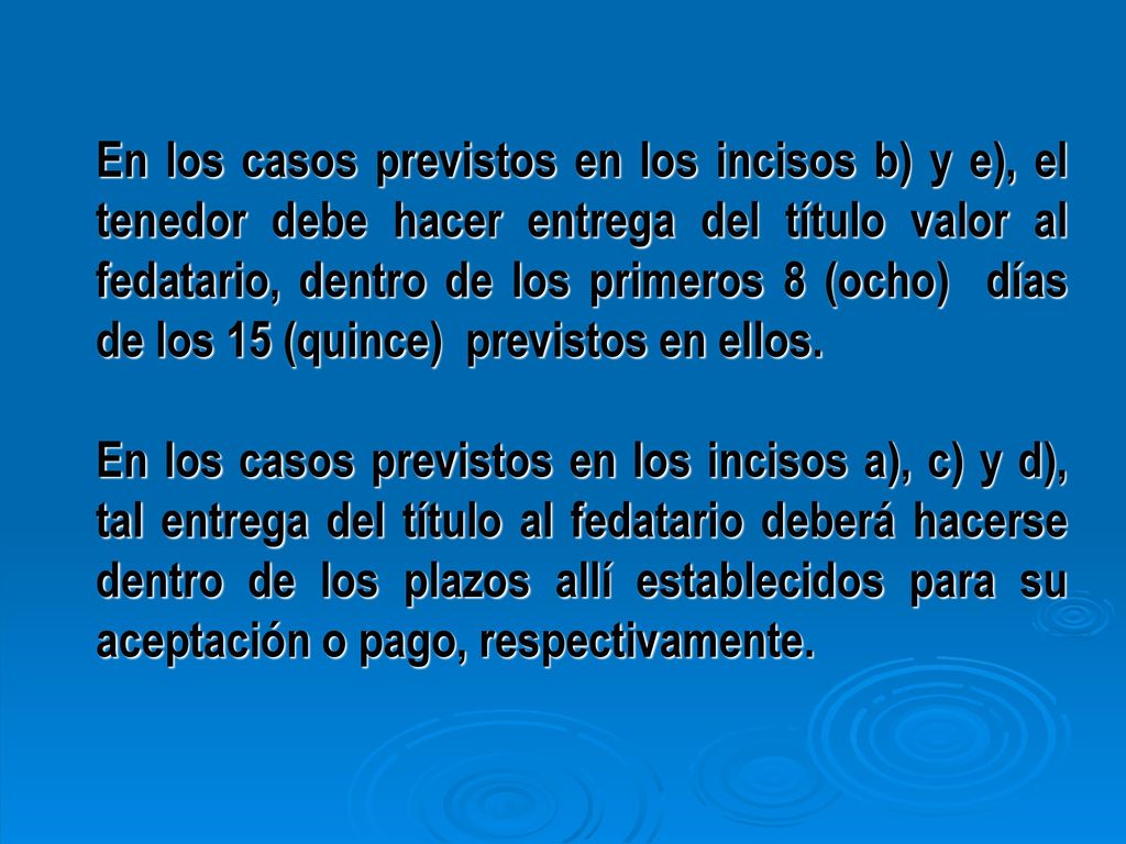 En los casos previstos en los incisos b) y e), el tenedor debe hacer entrega del título valor al fedatario, dentro de los primeros 8 (ocho) días de los 15 (quince) previstos en ellos.