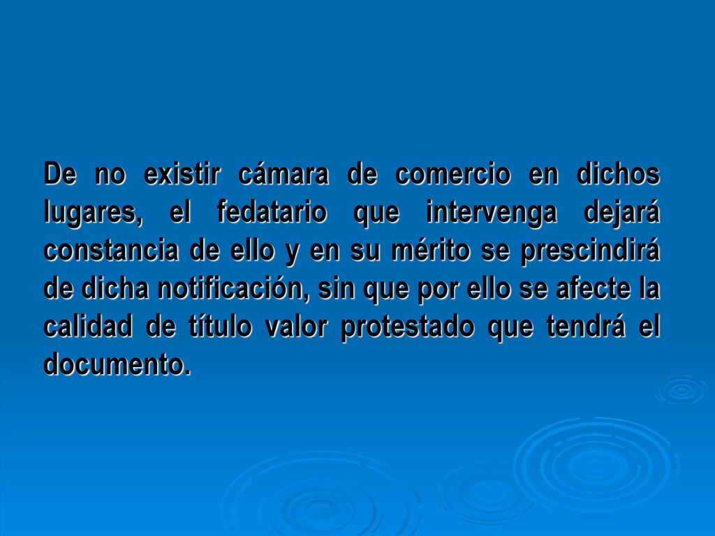 De no existir cámara de comercio en dichos lugares, el fedatario que intervenga dejará constancia de ello y en su mérito se prescindirá de dicha notificación, sin que por ello se afecte la calidad de título valor protestado que tendrá el documento.