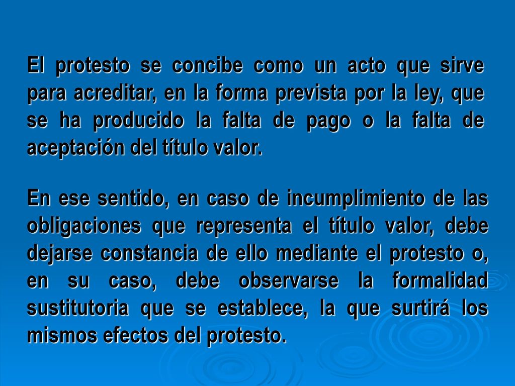El protesto se concibe como un acto que sirve para acreditar, en la forma prevista por la ley, que se ha producido la falta de pago o la falta de aceptación del título valor.