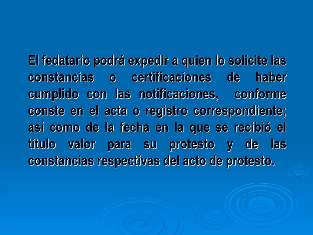 El fedatario podrá expedir a quien lo solicite las constancias o certificaciones de haber cumplido con las notificaciones, conforme conste en el acta o registro correspondiente; así como de la fecha en la que se recibió el título valor para su protesto y de las constancias respectivas del acto de protesto.