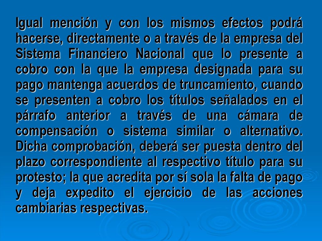 Igual mención y con los mismos efectos podrá hacerse, directamente o a través de la empresa del Sistema Financiero Nacional que lo presente a cobro con la que la empresa designada para su pago mantenga acuerdos de truncamiento, cuando se presenten a cobro los títulos señalados en el párrafo anterior a través de una cámara de compensación o sistema similar o alternativo.