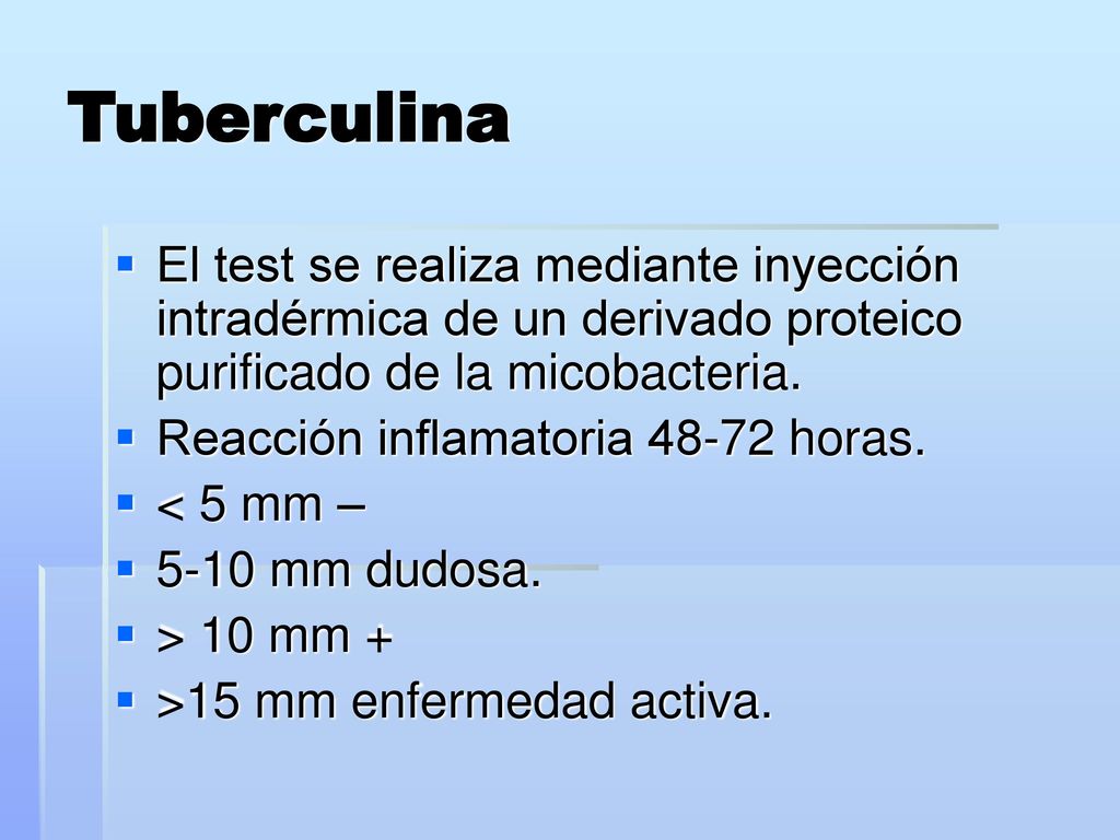 Tuberculina El test se realiza mediante inyección intradérmica de un derivado proteico purificado de la micobacteria.