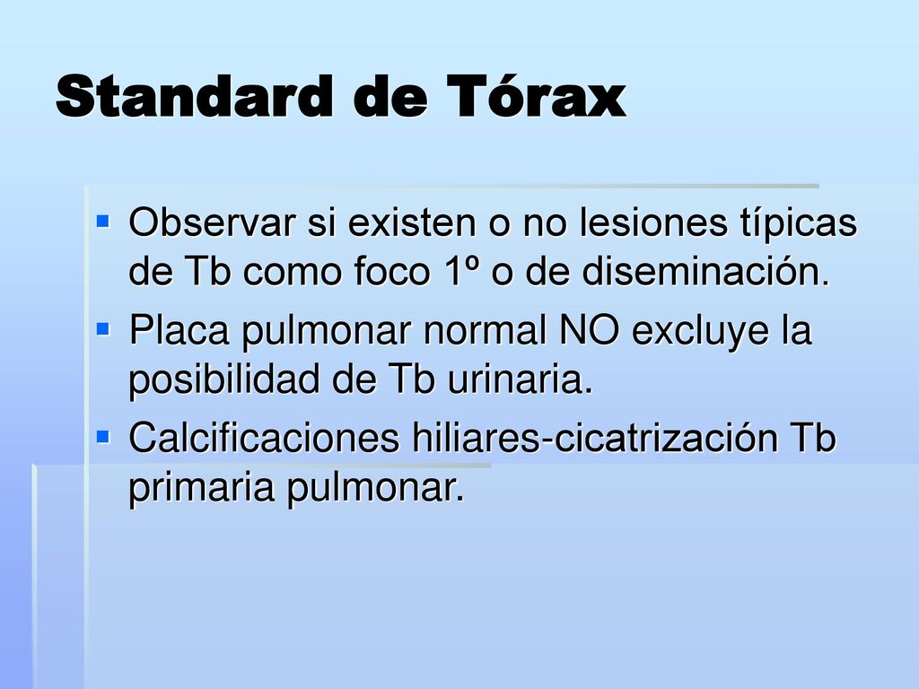 Standard de Tórax Observar si existen o no lesiones típicas de Tb como foco 1º o de diseminación.