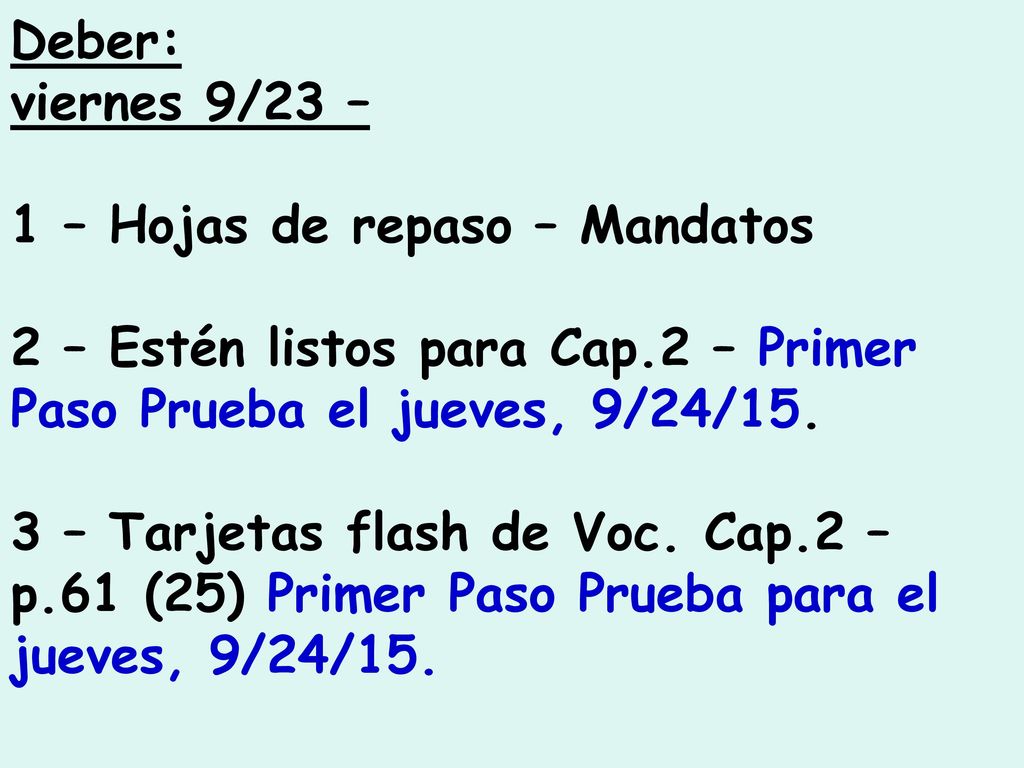 Deber: viernes 9/23 – 1 – Hojas de repaso – Mandatos. 2 – Estén listos para Cap.2 – Primer Paso Prueba el jueves, 9/24/15.