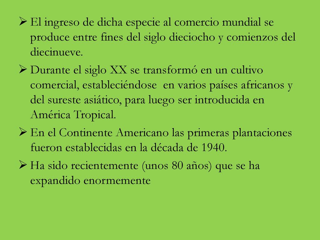 El ingreso de dicha especie al comercio mundial se produce entre fines del siglo dieciocho y comienzos del diecinueve.