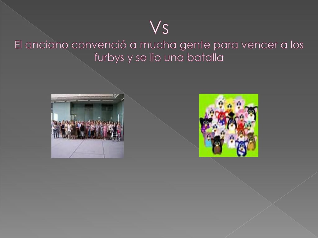 Vs El anciano convenció a mucha gente para vencer a los furbys y se lio una batalla
