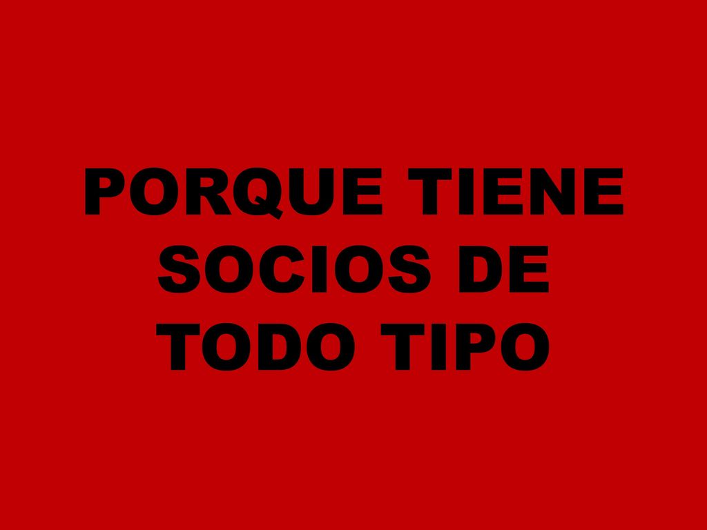 PORQUE TIENE SOCIOS DE TODO TIPO