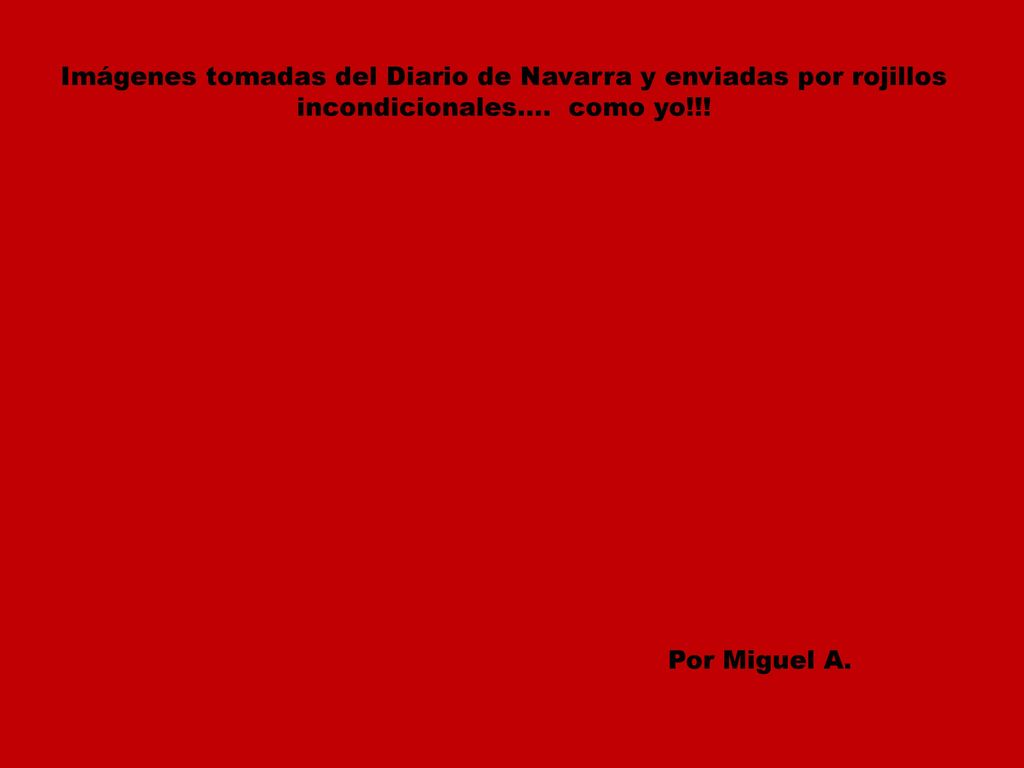 Imágenes tomadas del Diario de Navarra y enviadas por rojillos incondicionales….
