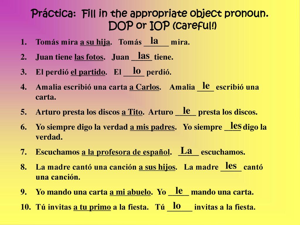 Práctica: Fill in the appropriate object pronoun. DOP or IOP (careful