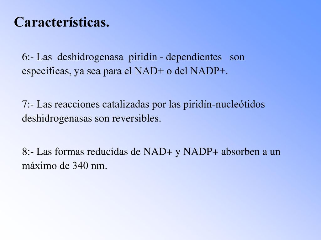 Características. 6:- Las deshidrogenasa piridín - dependientes son específicas, ya sea para el NAD+ o del NADP+.