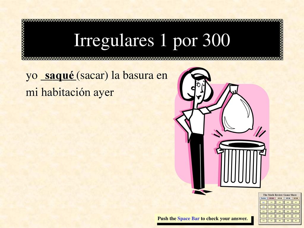 Irregulares 1 por 300 yo ______(sacar) la basura en mi habitación ayer