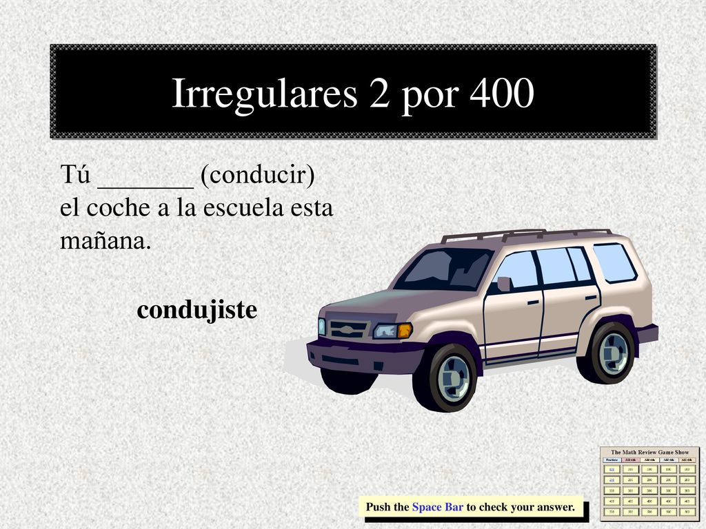 Irregulares 2 por 400 Tú _______ (conducir) el coche a la escuela esta mañana.