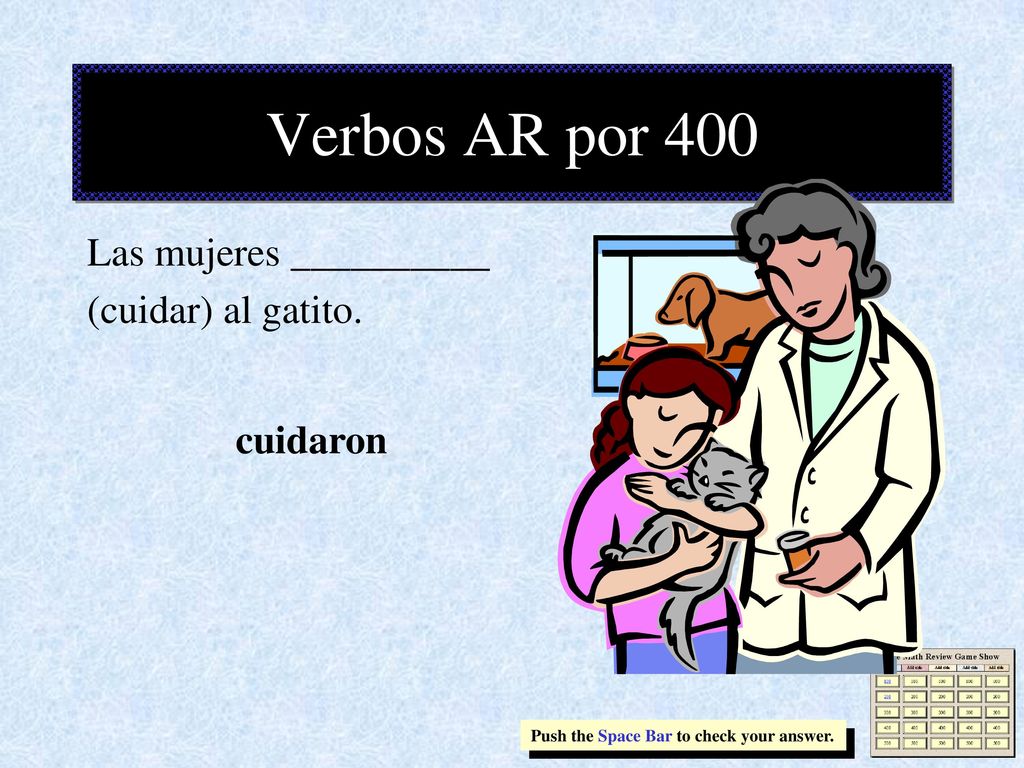 Verbos AR por 400 Las mujeres __________ (cuidar) al gatito. cuidaron