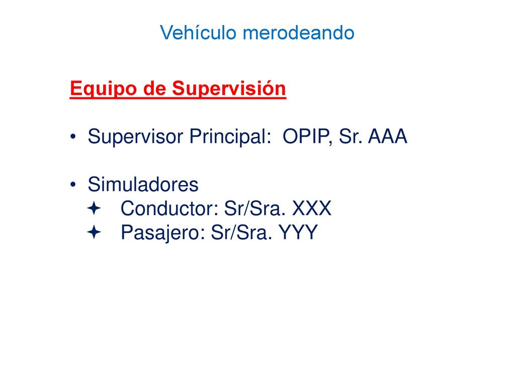 Equipo de Supervisión Supervisor Principal: OPIP, Sr. AAA. Simuladores.  Conductor: Sr/Sra. XXX.