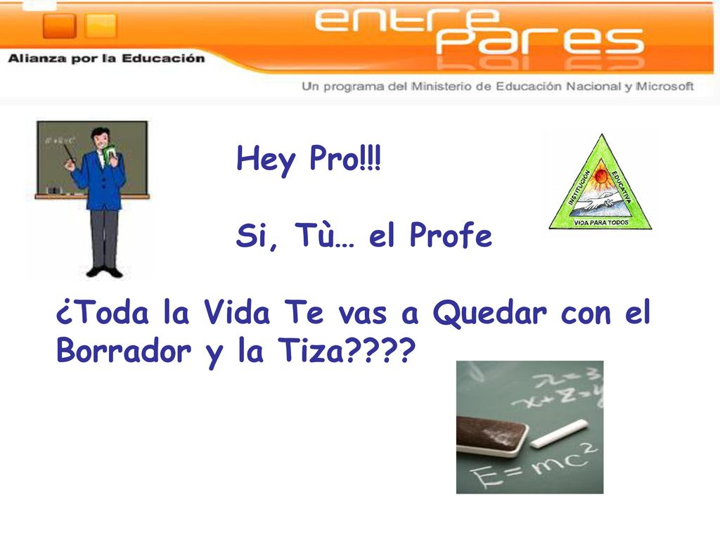 Hey Pro!!! Si, Tù… el Profe ¿Toda la Vida Te vas a Quedar con el Borrador y la Tiza